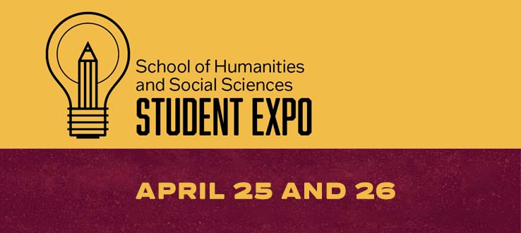 School of Humanities and Social Sciences Student Expo, April 25 and 26