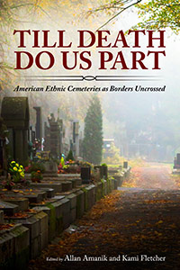 <em>Till Death Do Us Part: American Ethnic Cemeteries as Borders Uncrossed</em> by Allan Amanik
