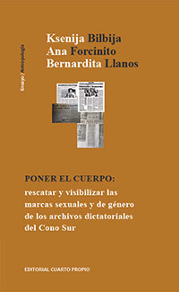 <em>Poner el cuerpo: rescatar y visibilizar la violencia de género y la sexualidad en los archivos dictatoriales del Cono Sur,</em> by Eds. Bernardita Llanos Mardones, Ksenija Bilbija, and Ana Forcinito