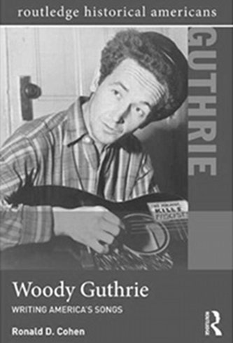 Ronald Cohen, <em>Woody Guthrie: Writing America's Songs</em> (Routledge Press, 2012)