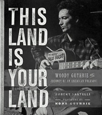Robert Santelli, <em>This Land is Your Land: Woody Guthrie and the Journey of an American Folk Song</em> (Running Press, 2012)