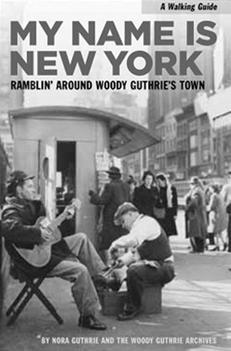 Nora Guthrie, <em>My Name is New York: Ramblin' Around  Woody Guthrie's Town</em> (powerHouse Books, 2012)