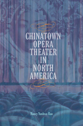 <em>Chinatown Opera Theater in North America</em> by Nancy Yunhwa Rao