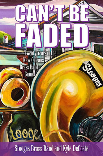 <em>Can’t be Faded: Twenty Years in the New Orleans Brass Band Game</em>
