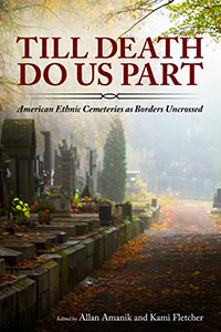 <em>Till Death Do Us Part: American Ethnic Cemeteries as Borders Uncrossed</em> by Allan Amanik