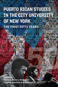 <em>Puerto Rican Studies in the City University of New York: The First Fifty Years</em>, Edited by María Elizabeth Pérez y González, and Virginia Sánchez Korrol.